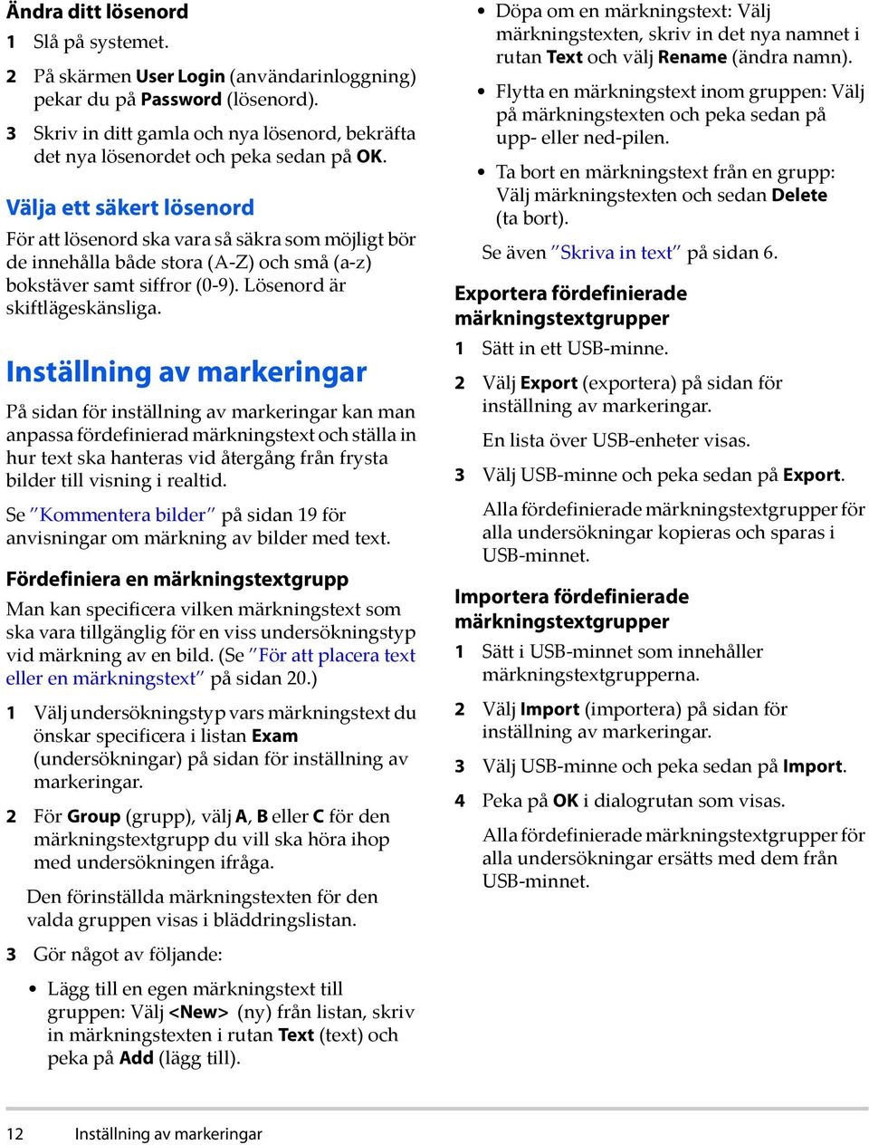 Välja ett säkert lösenord För att lösenord ska vara så säkra som möjligt bör de innehålla både stora (A Z) och små (a z) bokstäver samt siffror (0 9). Lösenord är skiftlägeskänsliga.