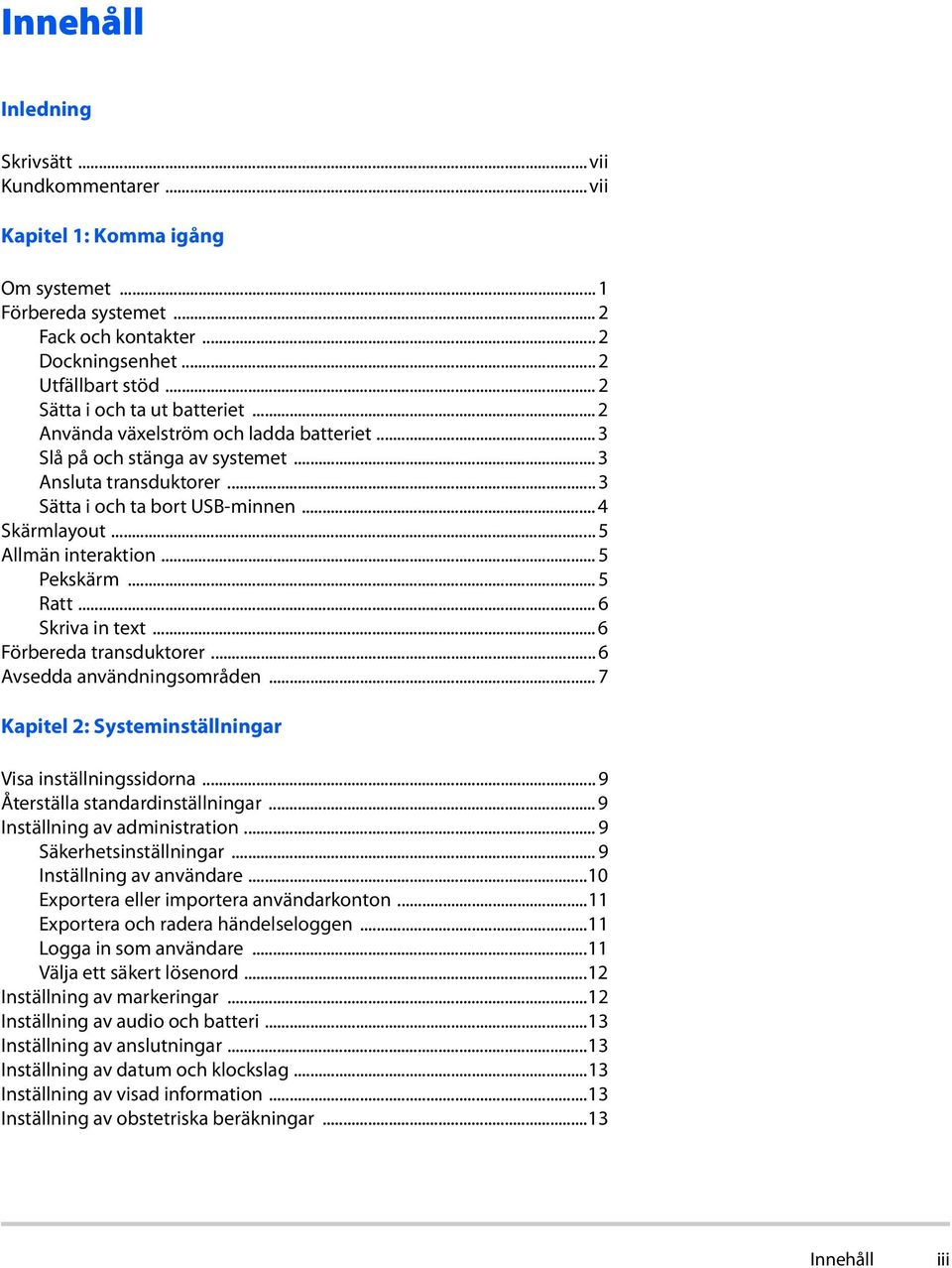 .. 5 Allmän interaktion... 5 Pekskärm... 5 Ratt... 6 Skriva in text... 6 Förbereda transduktorer... 6 Avsedda användningsområden... 7 Kapitel 2: Systeminställningar Visa inställningssidorna.