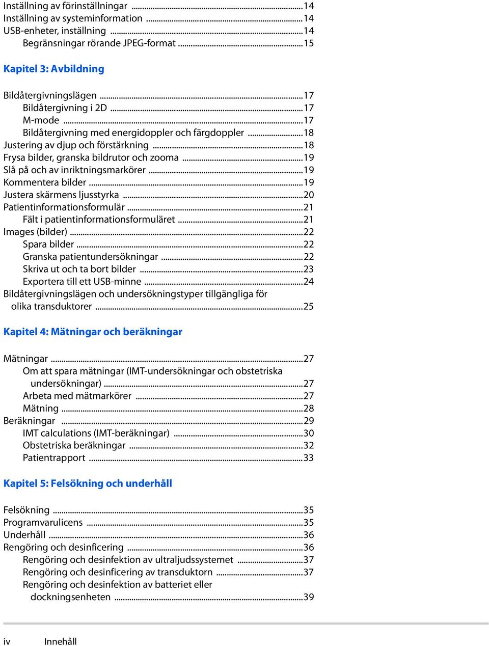 ..19 Slå på och av inriktningsmarkörer...19 Kommentera bilder...19 Justera skärmens ljusstyrka...20 Patientinformationsformulär...21 Fält i patientinformationsformuläret...21 Images (bilder).