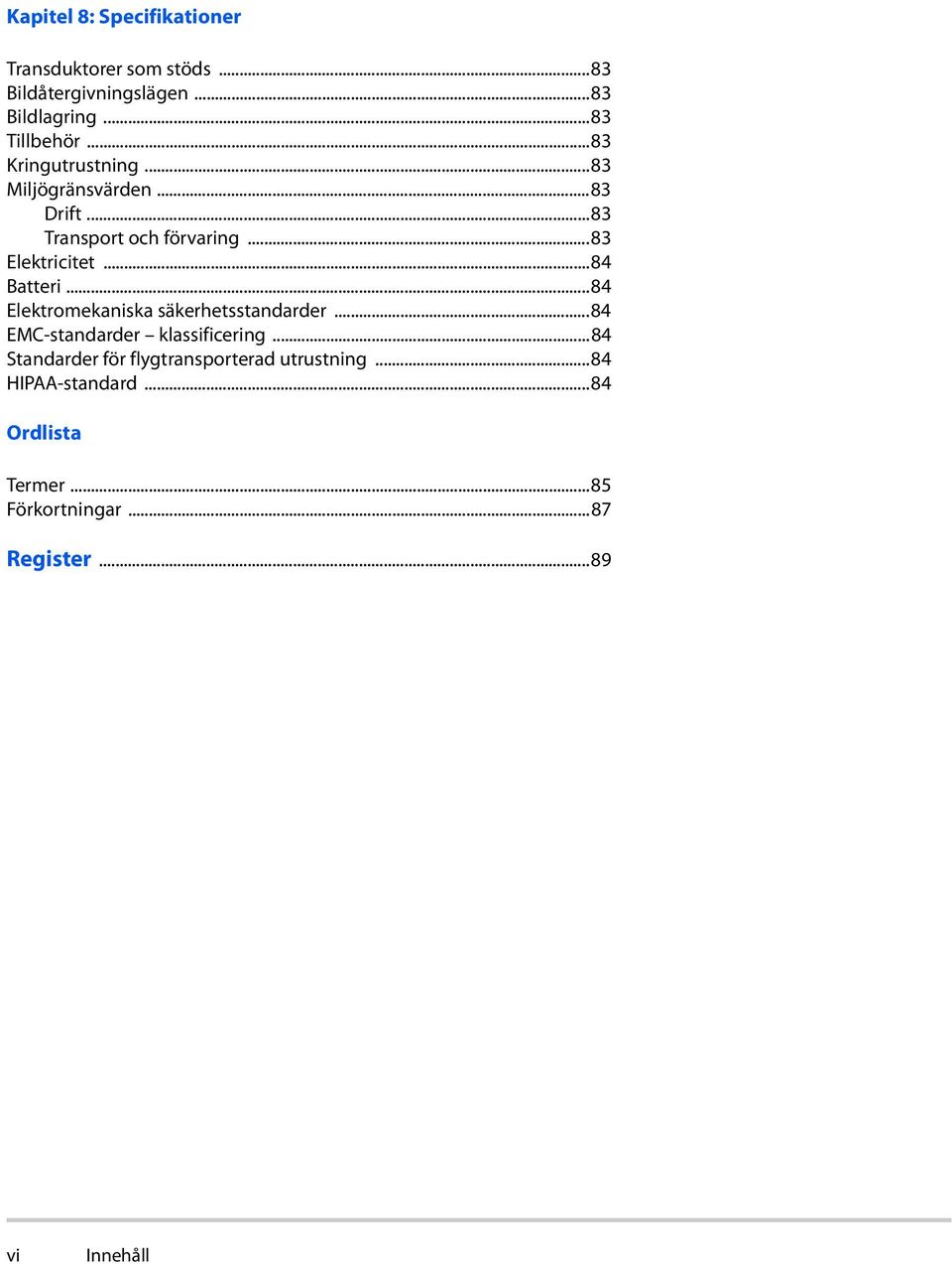 ..84 Batteri...84 Elektromekaniska säkerhetsstandarder...84 EMC-standarder klassificering.