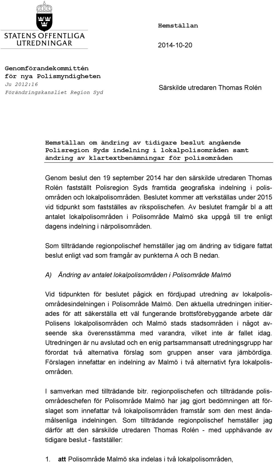 Syds framtida geografiska indelning i polisområden och lokalpolisområden. Beslutet kommer att verkställas under 2015 vid tidpunkt som fastställes av rikspolischefen.