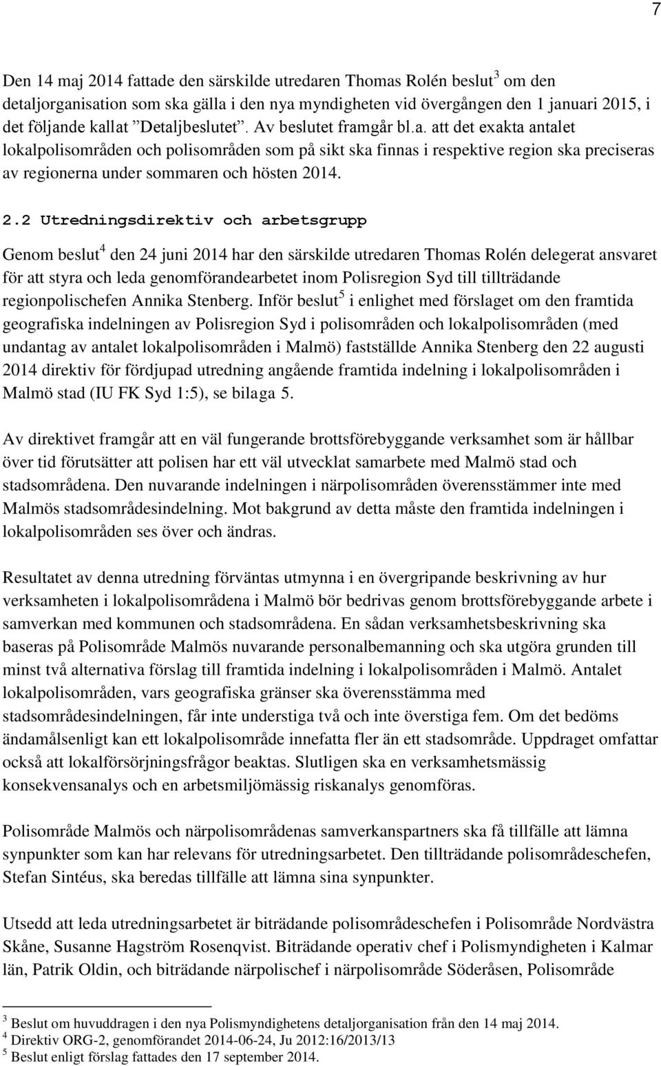 2.2 Utredningsdirektiv och arbetsgrupp Genom beslut 4 den 24 juni 2014 har den särskilde utredaren Thomas Rolén delegerat ansvaret för att styra och leda genomförandearbetet inom Polisregion Syd till