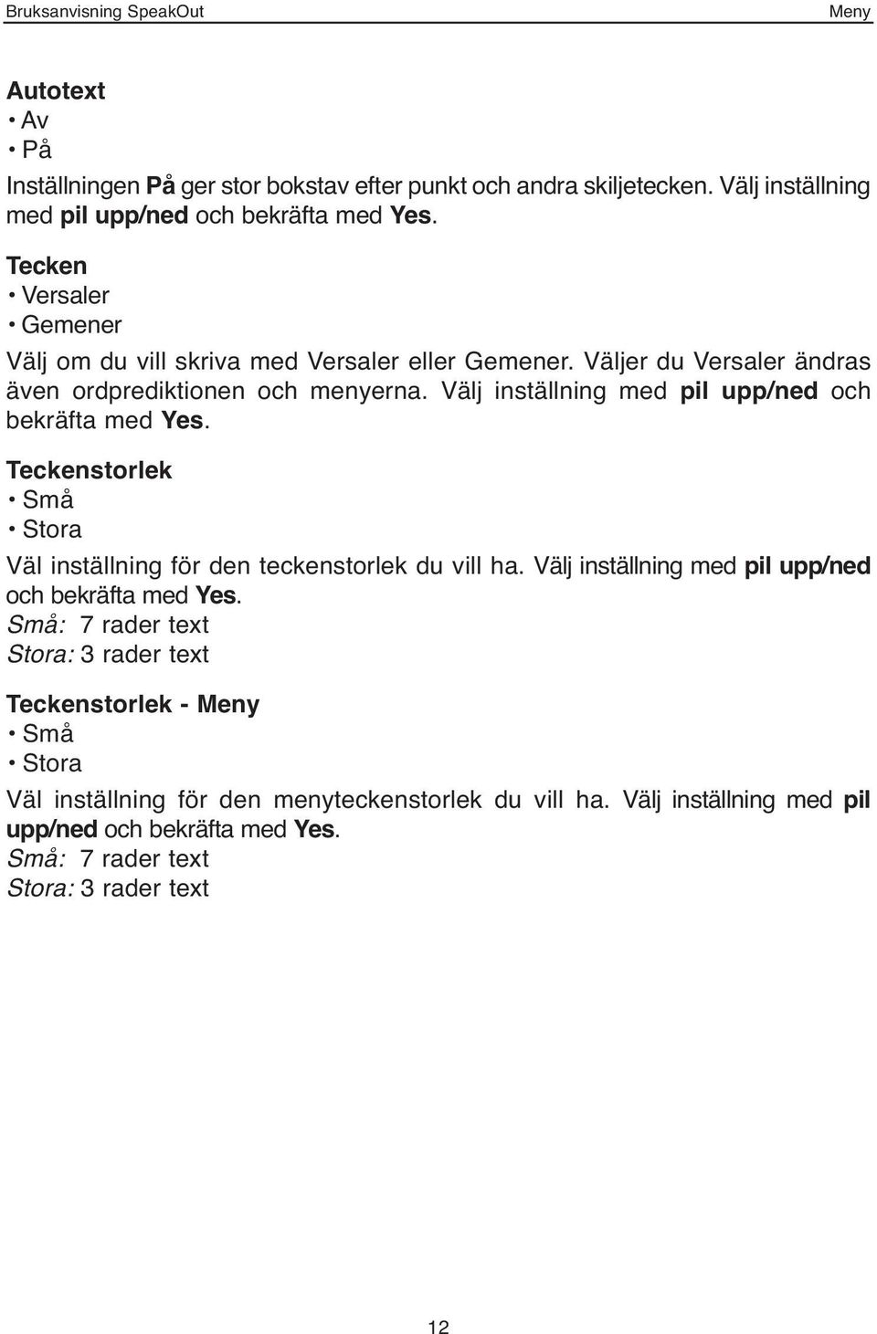 Välj inställning med pil upp/ned och bekräfta med Yes. Teckenstorlek Små Stora Väl inställning för den teckenstorlek du vill ha.