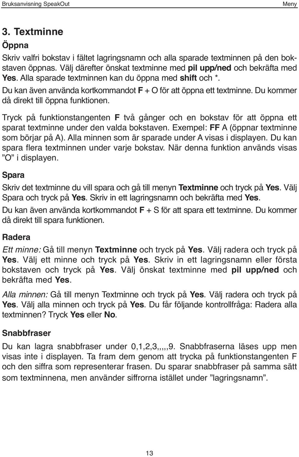 Tryck på funktionstangenten F två gånger och en bokstav för att öppna ett sparat textminne under den valda bokstaven. Exempel: FF A (öppnar textminne som börjar på A).