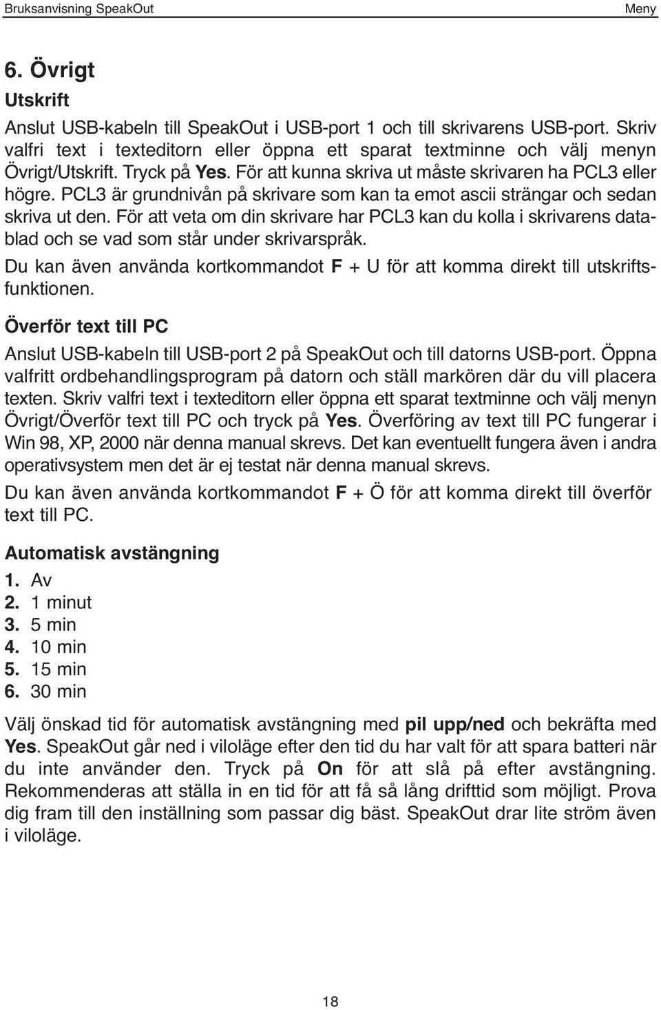 För att veta om din skrivare har PCL3 kan du kolla i skrivarens datablad och se vad som står under skrivarspråk. Du kan även använda kortkommandot F + U för att komma direkt till utskriftsfunktionen.