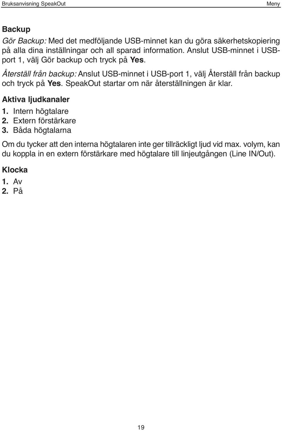 Återställ från backup: Anslut USB-minnet i USB-port 1, välj Återställ från backup och tryck på Yes. SpeakOut startar om när återställningen är klar.