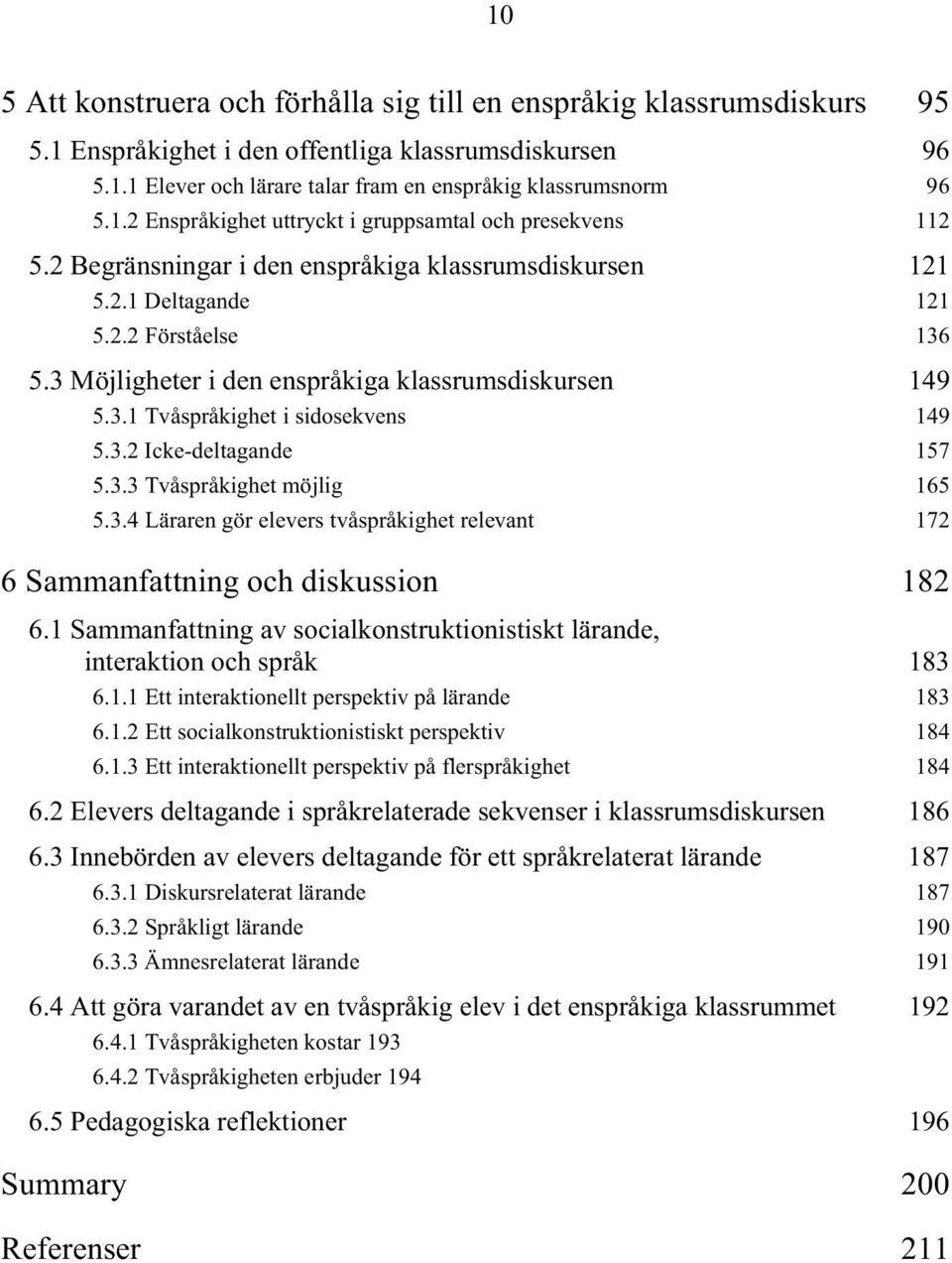 3.3 Tvåspråkighet möjlig 165 5.3.4 Läraren gör elevers tvåspråkighet relevant 172 6 Sammanfattning och diskussion 182 6.