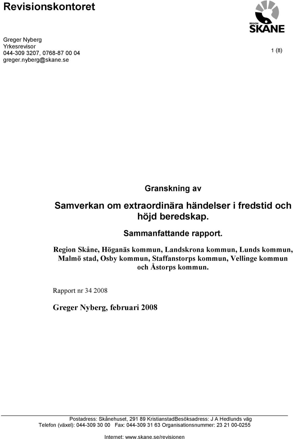 , Höganäs kommun, Landskrona kommun, Lunds kommun, Malmö stad, Osby kommun, Staffanstorps kommun, Vellinge kommun och Åstorps kommun.