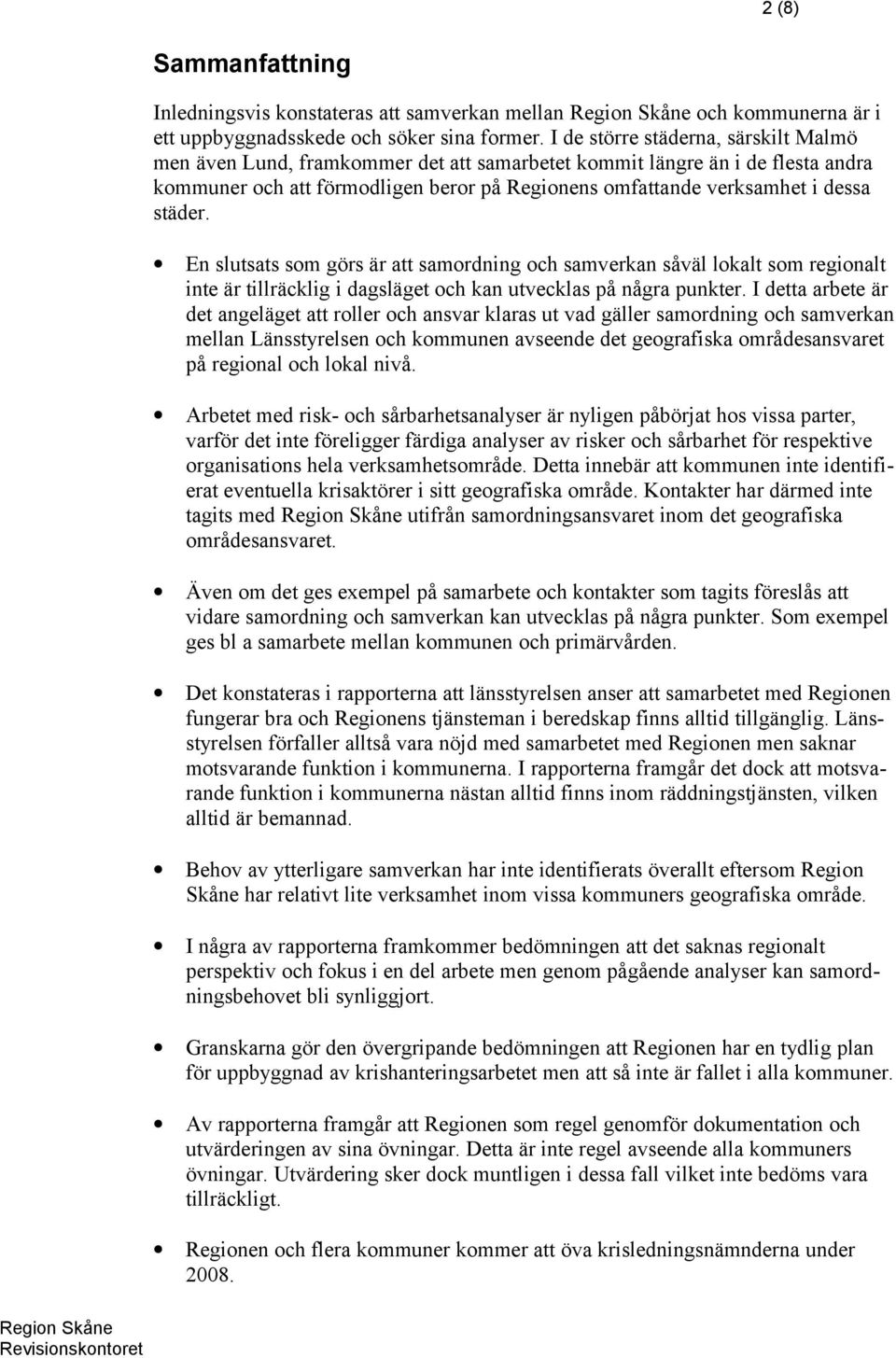 städer. En slutsats som görs är att samordning och samverkan såväl lokalt som regionalt inte är tillräcklig i dagsläget och kan utvecklas på några punkter.