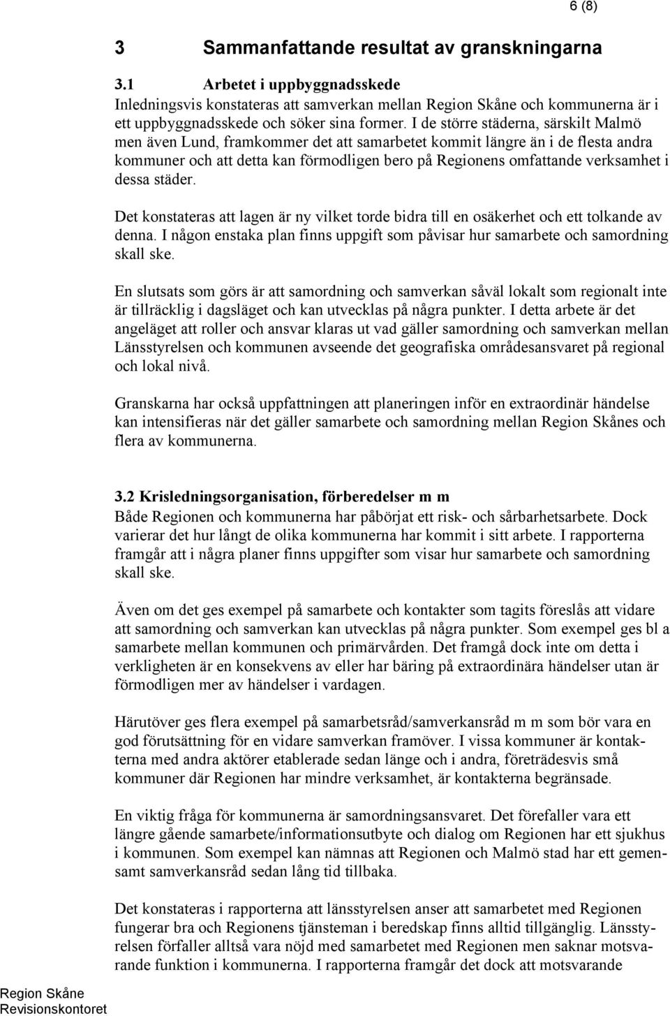 dessa städer. Det konstateras att lagen är ny vilket torde bidra till en osäkerhet och ett tolkande av denna. I någon enstaka plan finns uppgift som påvisar hur samarbete och samordning skall ske.