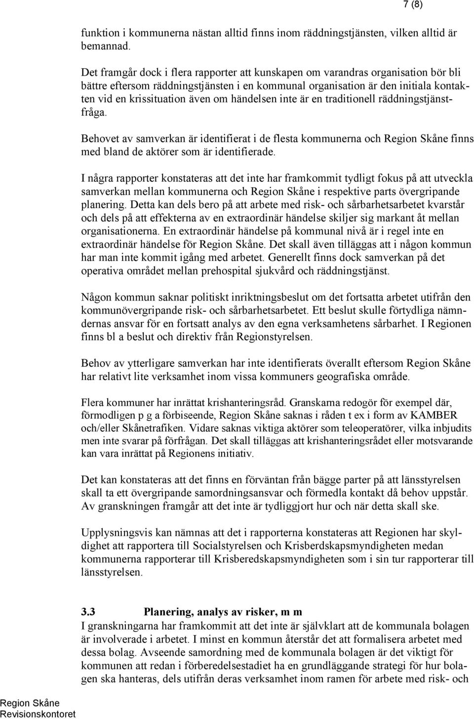 händelsen inte är en traditionell räddningstjänstfråga. Behovet av samverkan är identifierat i de flesta kommunerna och finns med bland de aktörer som är identifierade.