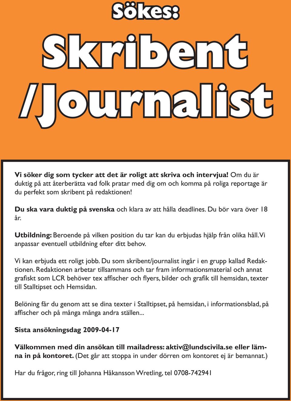 Du bör vara över 18 år. Utbildning: Beroende på vilken position du tar kan du erbjudas hjälp från olika håll. Vi anpassar eventuell utbildning efter ditt behov. Vi kan erbjuda ett roligt jobb.