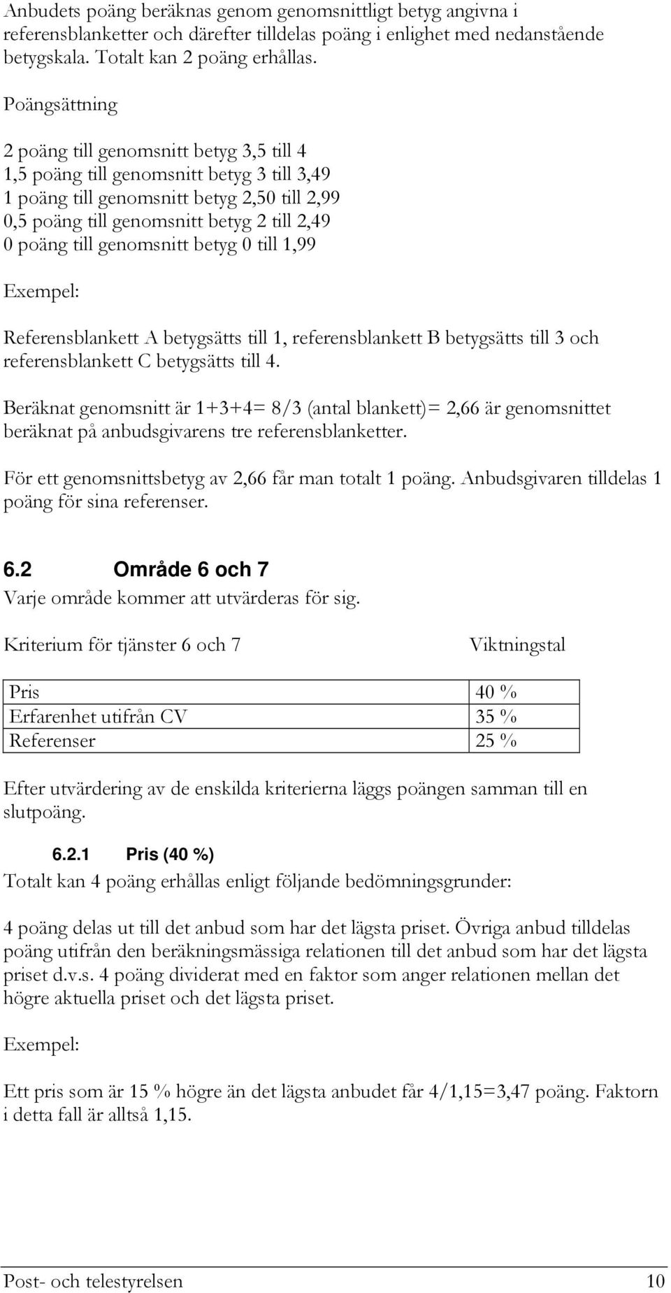 genomsnitt betyg 0 till 1,99 Exempel: Referensblankett A betygsätts till 1, referensblankett B betygsätts till 3 och referensblankett C betygsätts till 4.