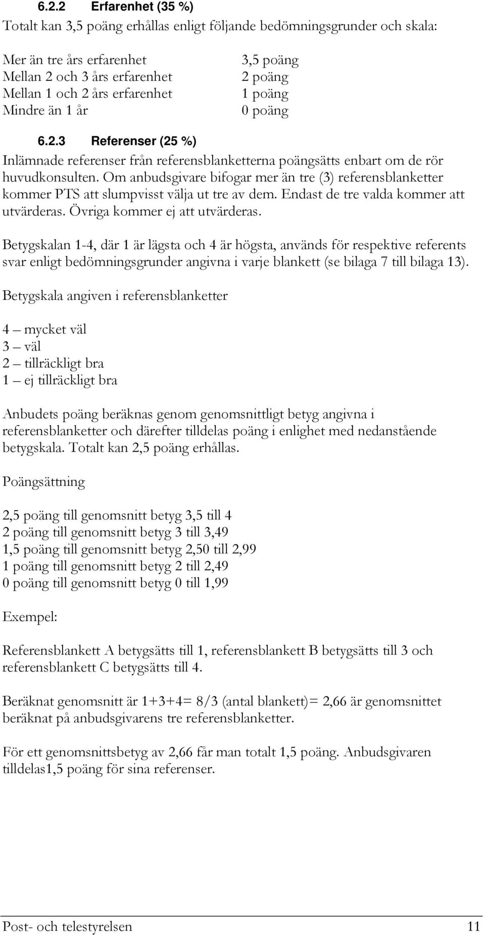 Om anbudsgivare bifogar mer än tre (3) referensblanketter kommer PTS att slumpvisst välja ut tre av dem. Endast de tre valda kommer att utvärderas. Övriga kommer ej att utvärderas.