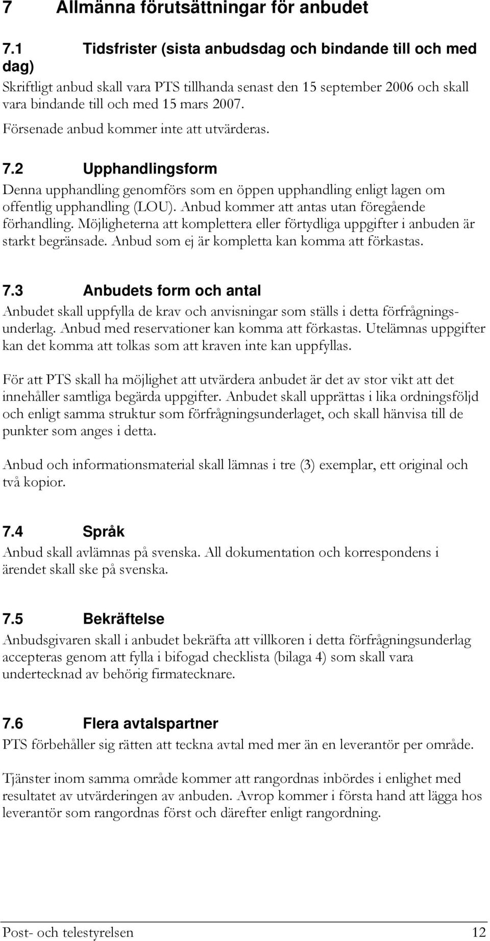 Försenade anbud kommer inte att utvärderas. 7. Upphandlingsform Denna upphandling genomförs som en öppen upphandling enligt lagen om offentlig upphandling (LOU).