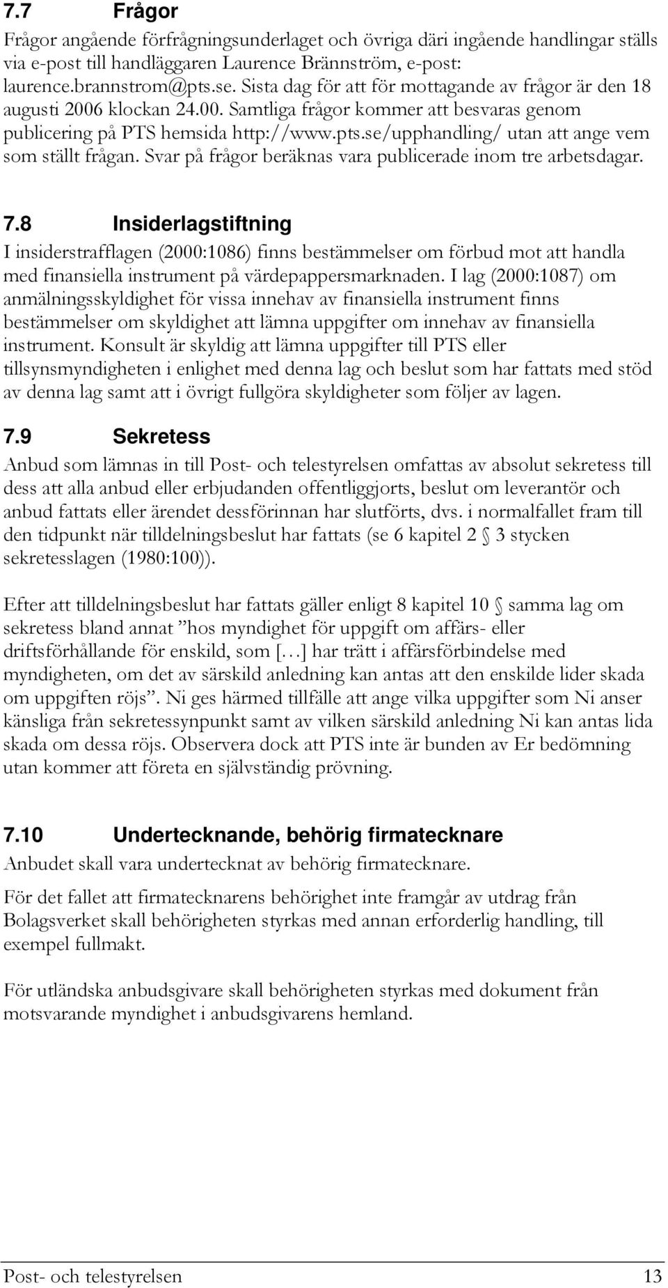 se/upphandling/ utan att ange vem som ställt frågan. Svar på frågor beräknas vara publicerade inom tre arbetsdagar. 7.