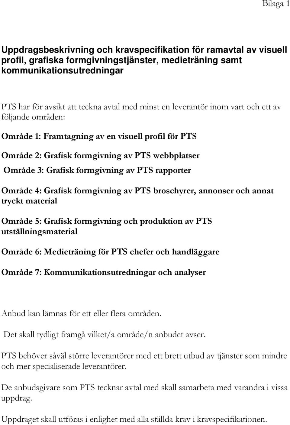 rapporter Område 4: Grafisk formgivning av PTS broschyrer, annonser och annat tryckt material Område 5: Grafisk formgivning och produktion av PTS utställningsmaterial Område 6: Medieträning för PTS