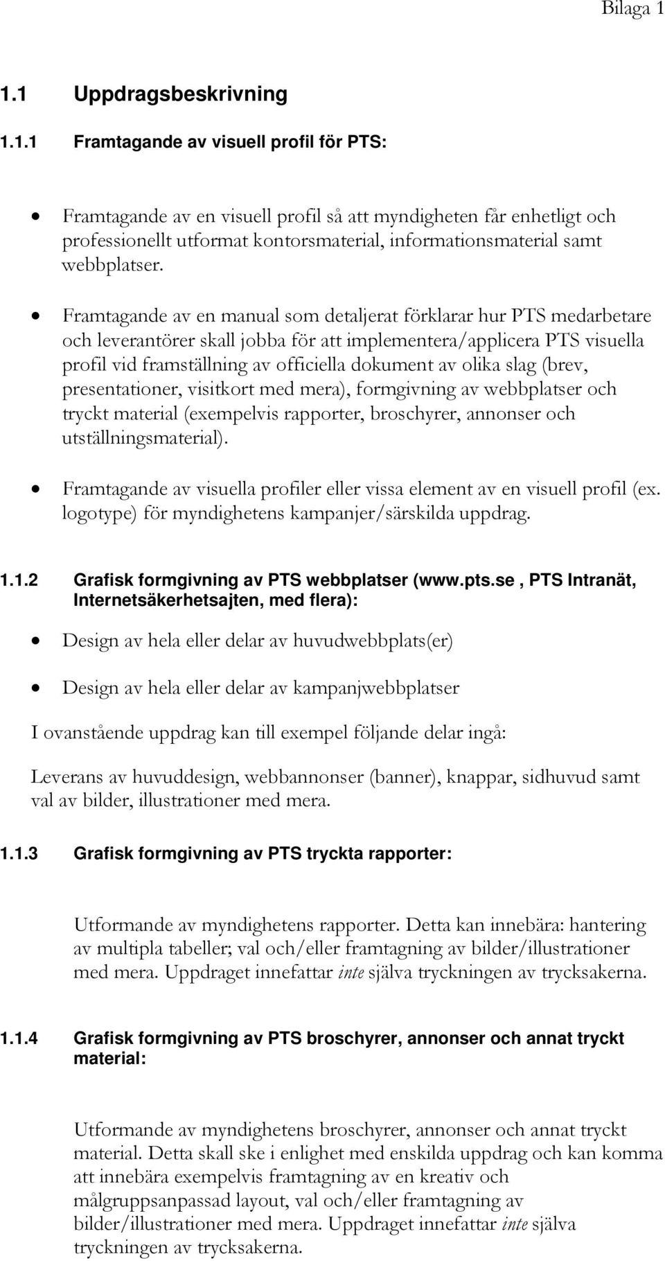 slag (brev, presentationer, visitkort med mera), formgivning av webbplatser och tryckt material (exempelvis rapporter, broschyrer, annonser och utställningsmaterial).