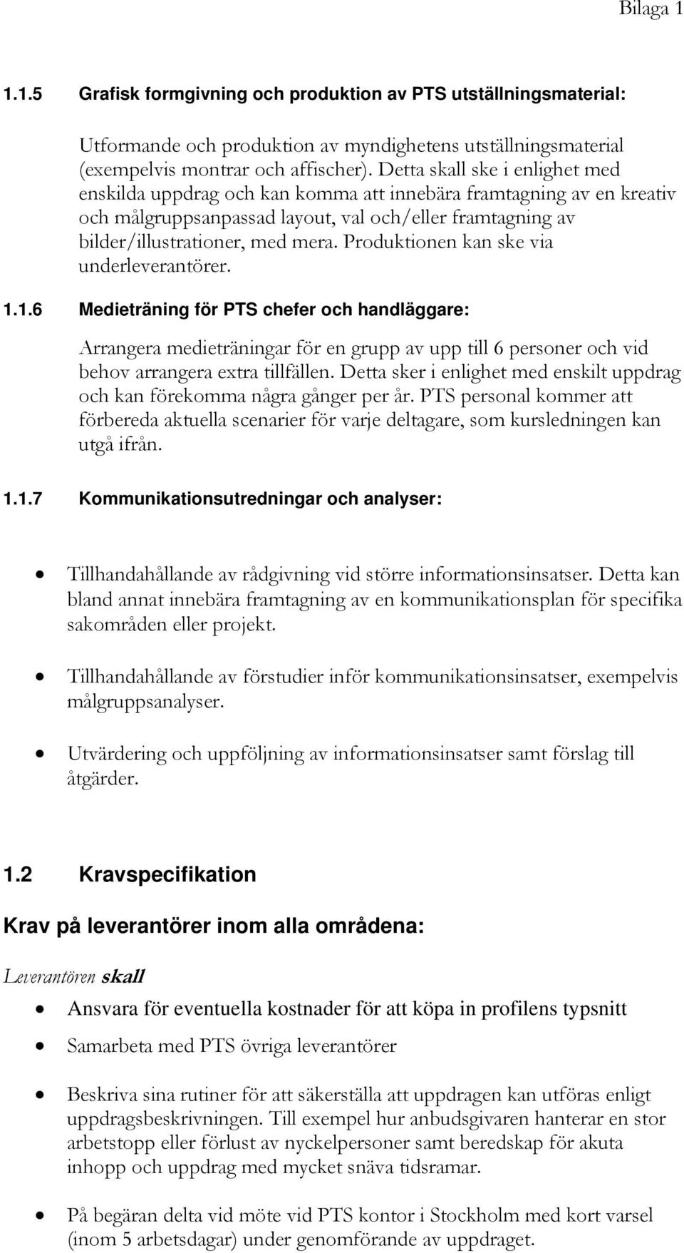 Produktionen kan ske via underleverantörer. 1.1.6 Medieträning för PTS chefer och handläggare: Arrangera medieträningar för en grupp av upp till 6 personer och vid behov arrangera extra tillfällen.