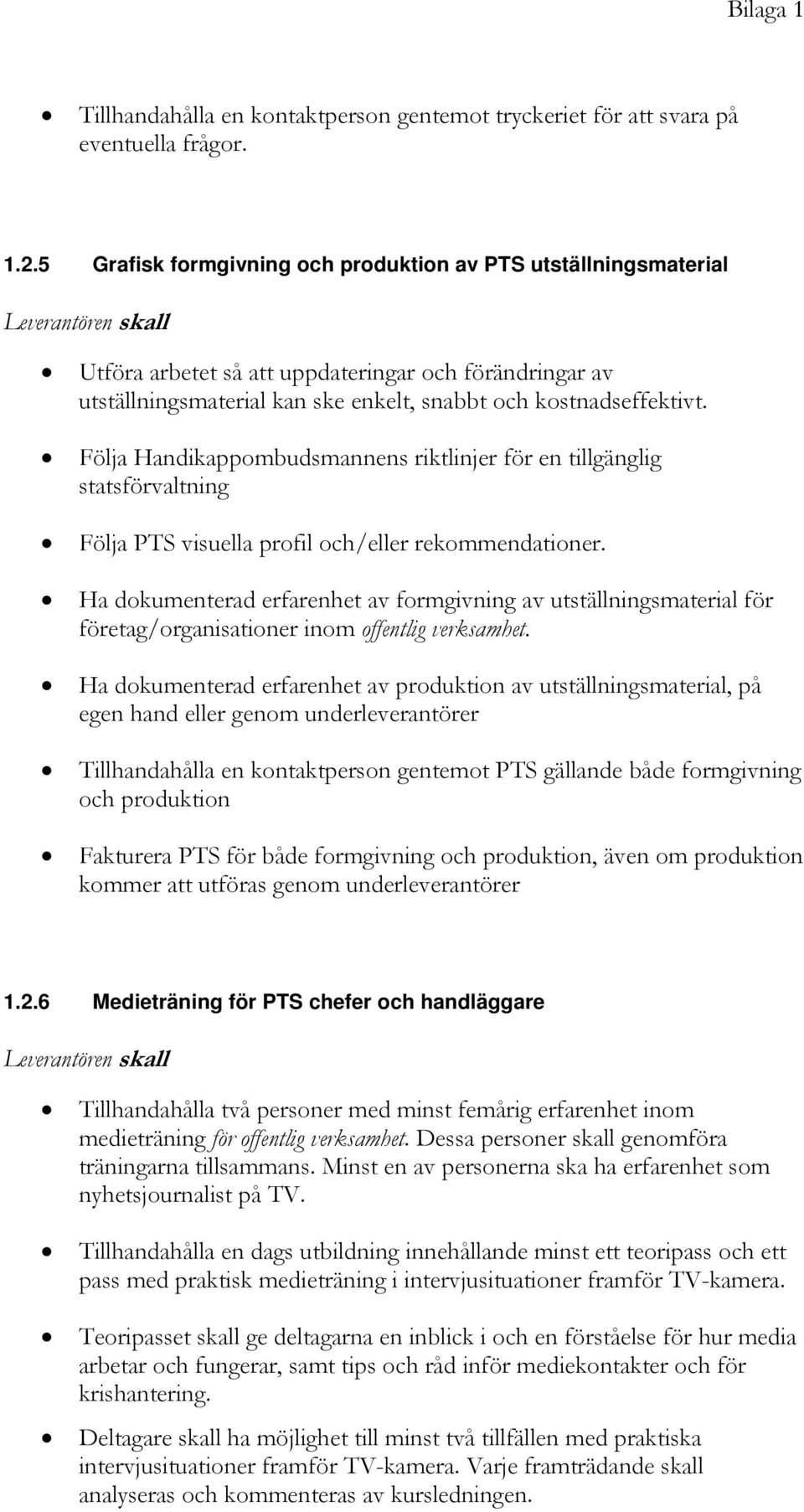 .5 Grafisk formgivning och produktion av PTS utställningsmaterial Leverantören skall Utföra arbetet så att uppdateringar och förändringar av utställningsmaterial kan ske enkelt, snabbt och