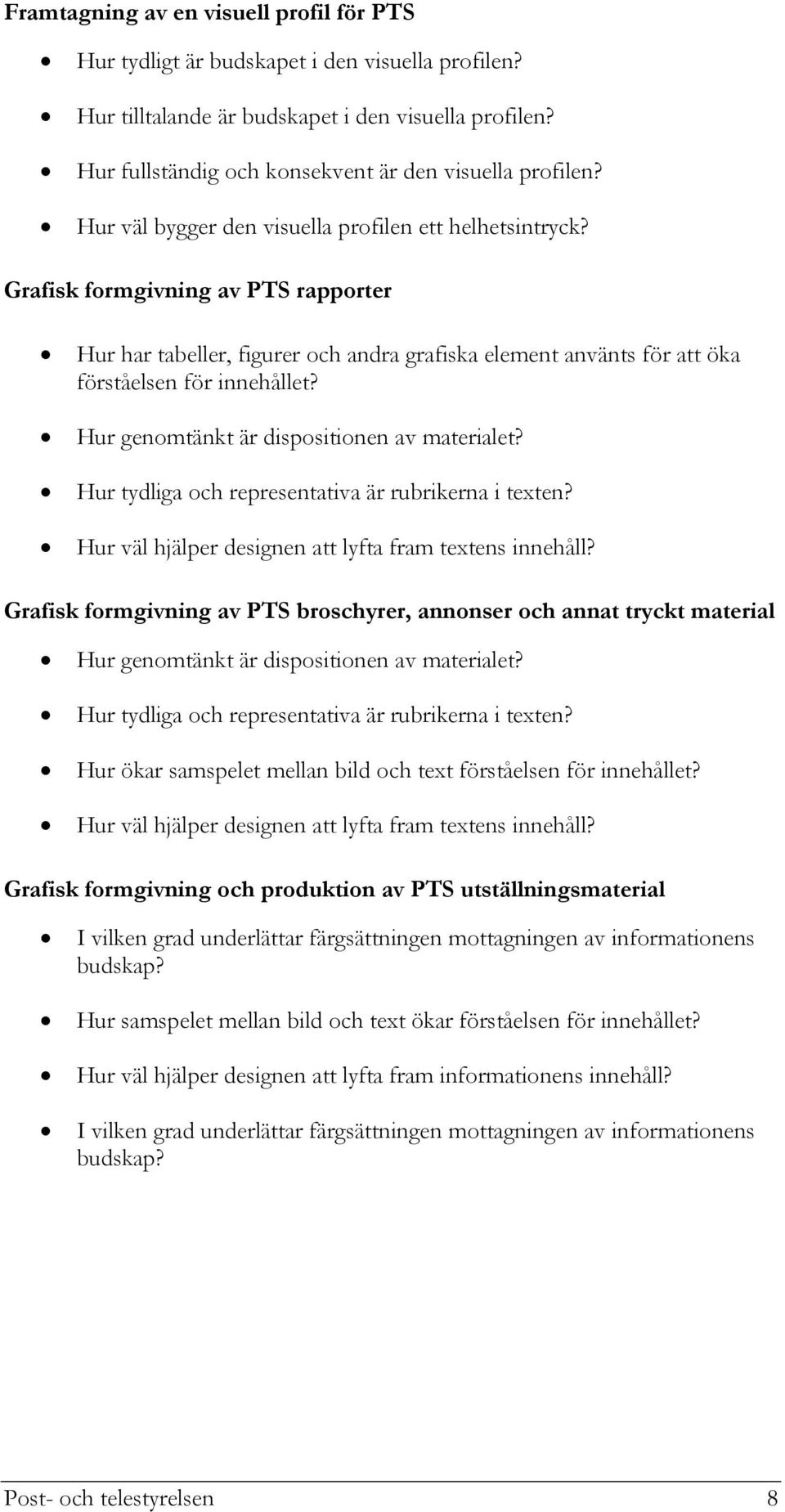 Grafisk formgivning av PTS rapporter Hur har tabeller, figurer och andra grafiska element använts för att öka förståelsen för innehållet? Hur genomtänkt är dispositionen av materialet?