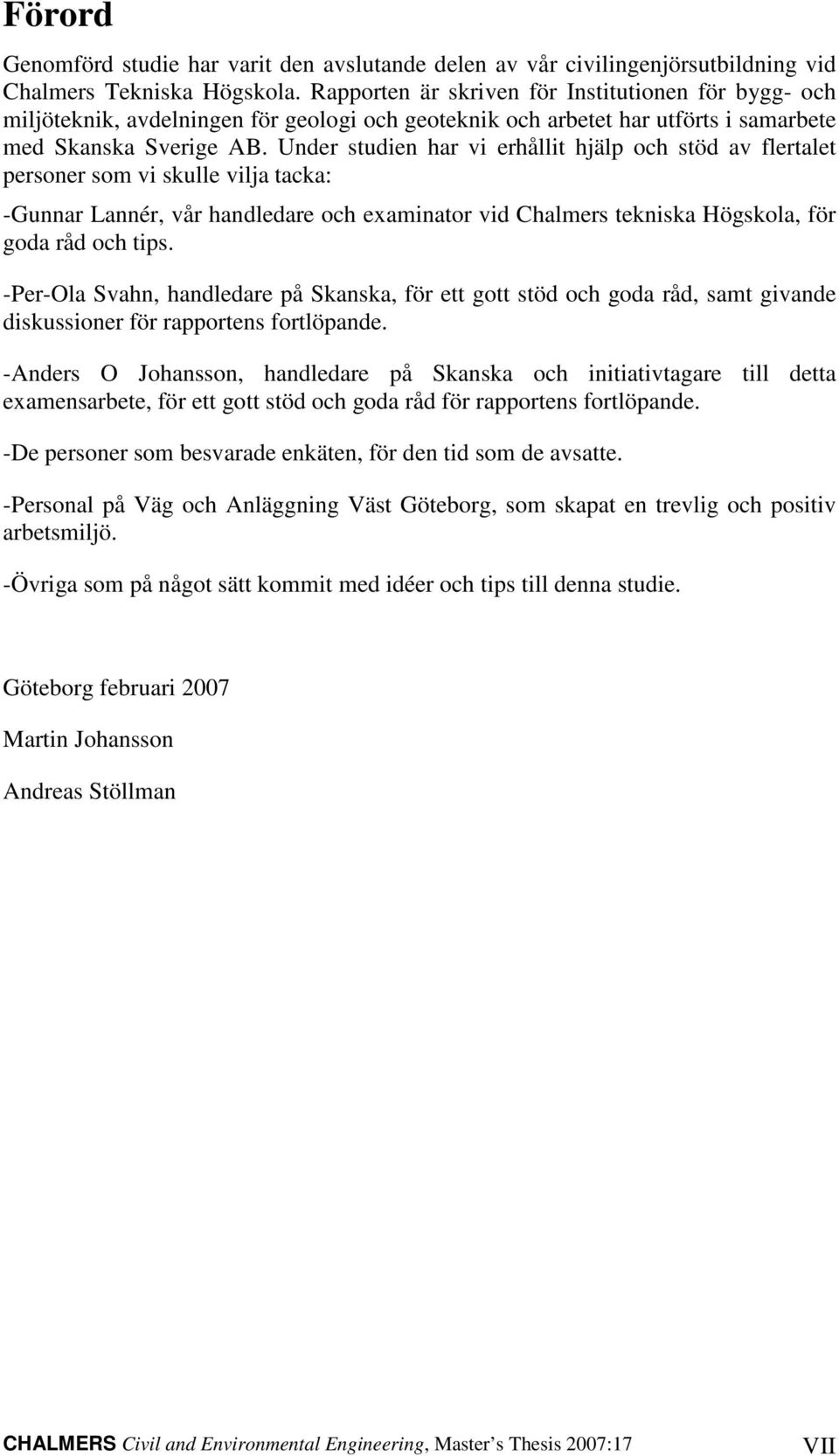 Under studien hr vi erhållit hjälp oh stöd v flertlet personer som vi skulle vilj tk: -Gunnr Lnnér, vår hndledre oh exmintor vid Chlmers teknisk Högskol, för god råd oh tips.