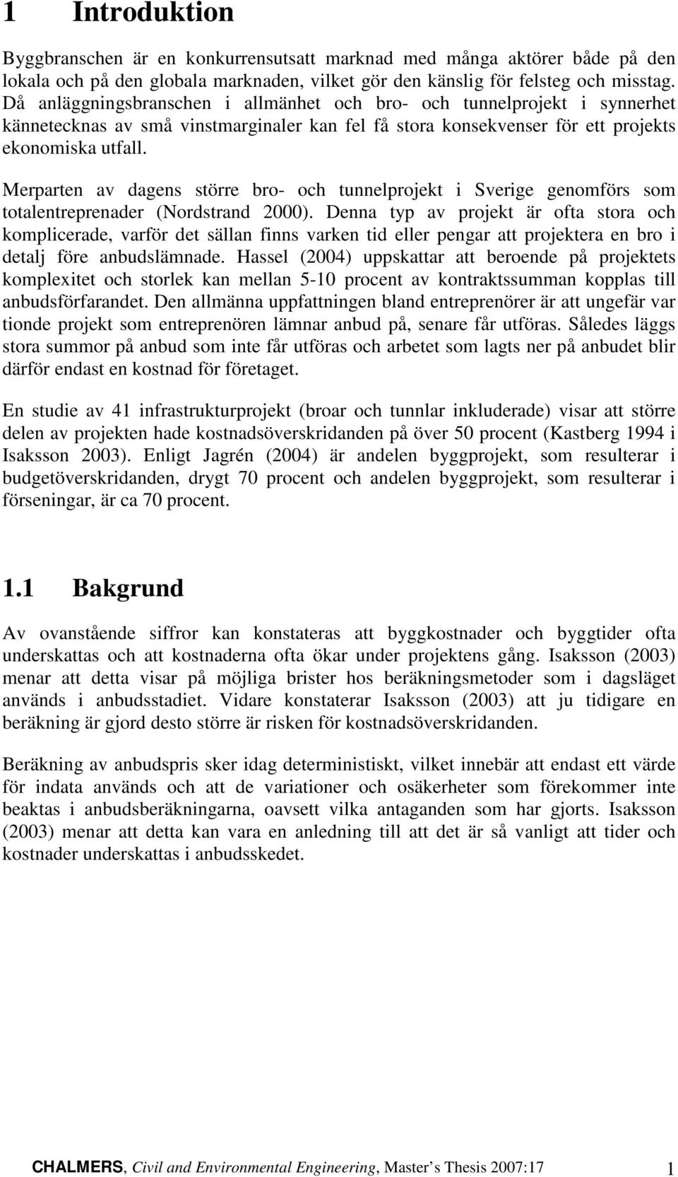 Merprten v dgens större ro- oh tunnelprojekt i Sverige genomförs som totlentreprender (Nordstrnd 000).