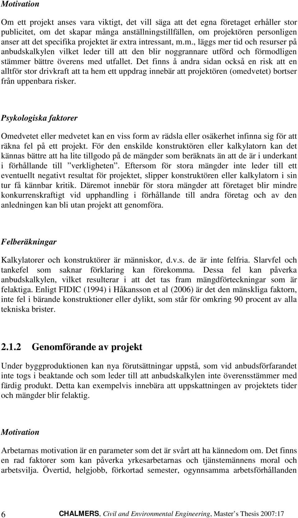 Det finns å ndr sidn okså en risk tt en lltför stor drivkrft tt t hem ett uppdrg inneär tt projektören (omedvetet) ortser från uppenr risker.