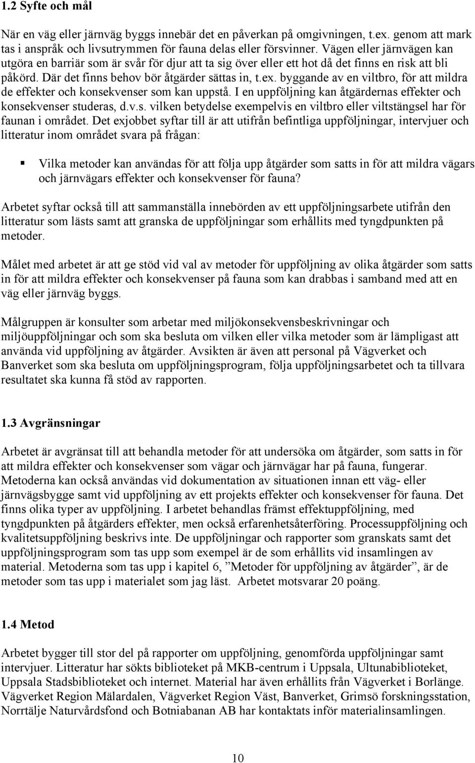 byggande av en viltbro, för att mildra de effekter och konsekvenser som kan uppstå. I en uppföljning kan åtgärdernas effekter och konsekvenser studeras, d.v.s. vilken betydelse exempelvis en viltbro eller viltstängsel har för faunan i området.