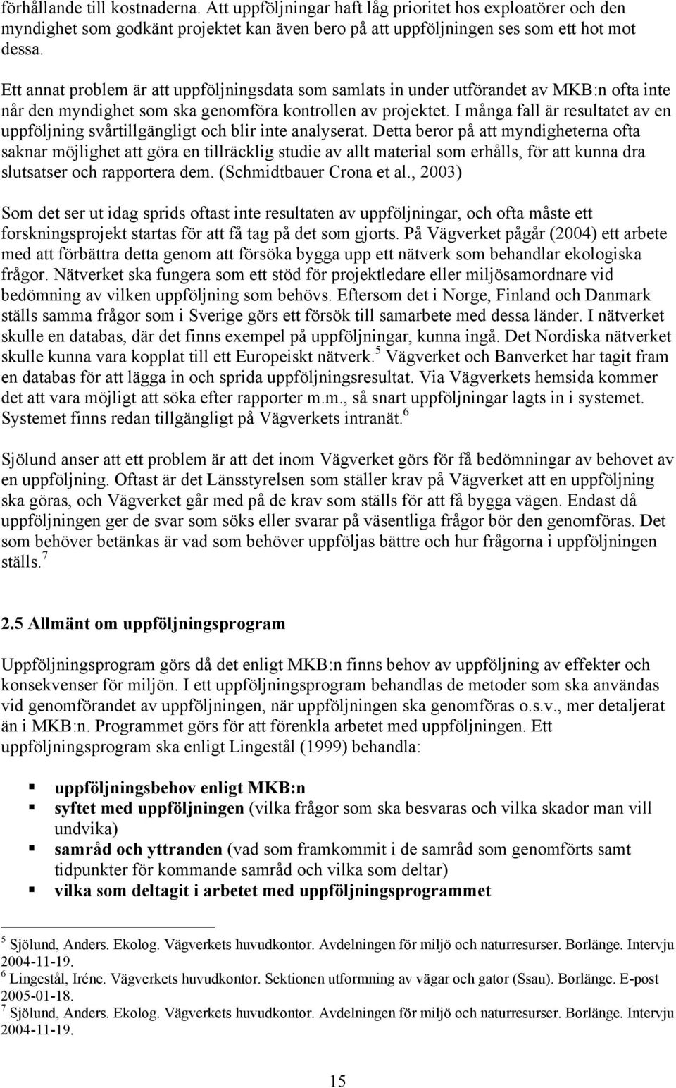 I många fall är resultatet av en uppföljning svårtillgängligt och blir inte analyserat.