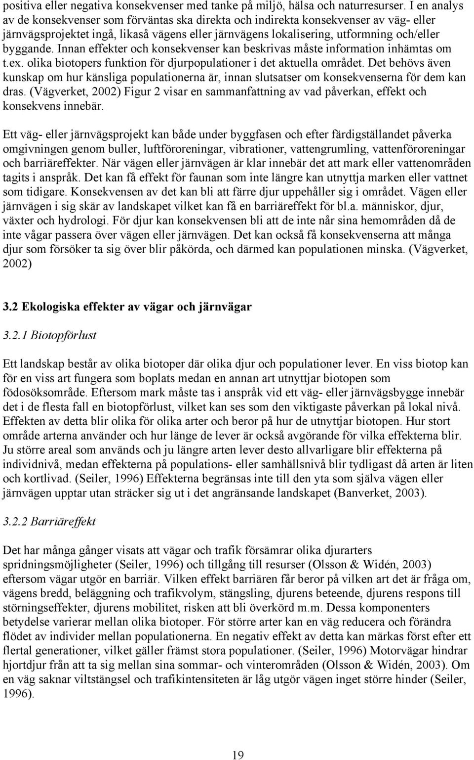 Innan effekter och konsekvenser kan beskrivas måste information inhämtas om t.ex. olika biotopers funktion för djurpopulationer i det aktuella området.