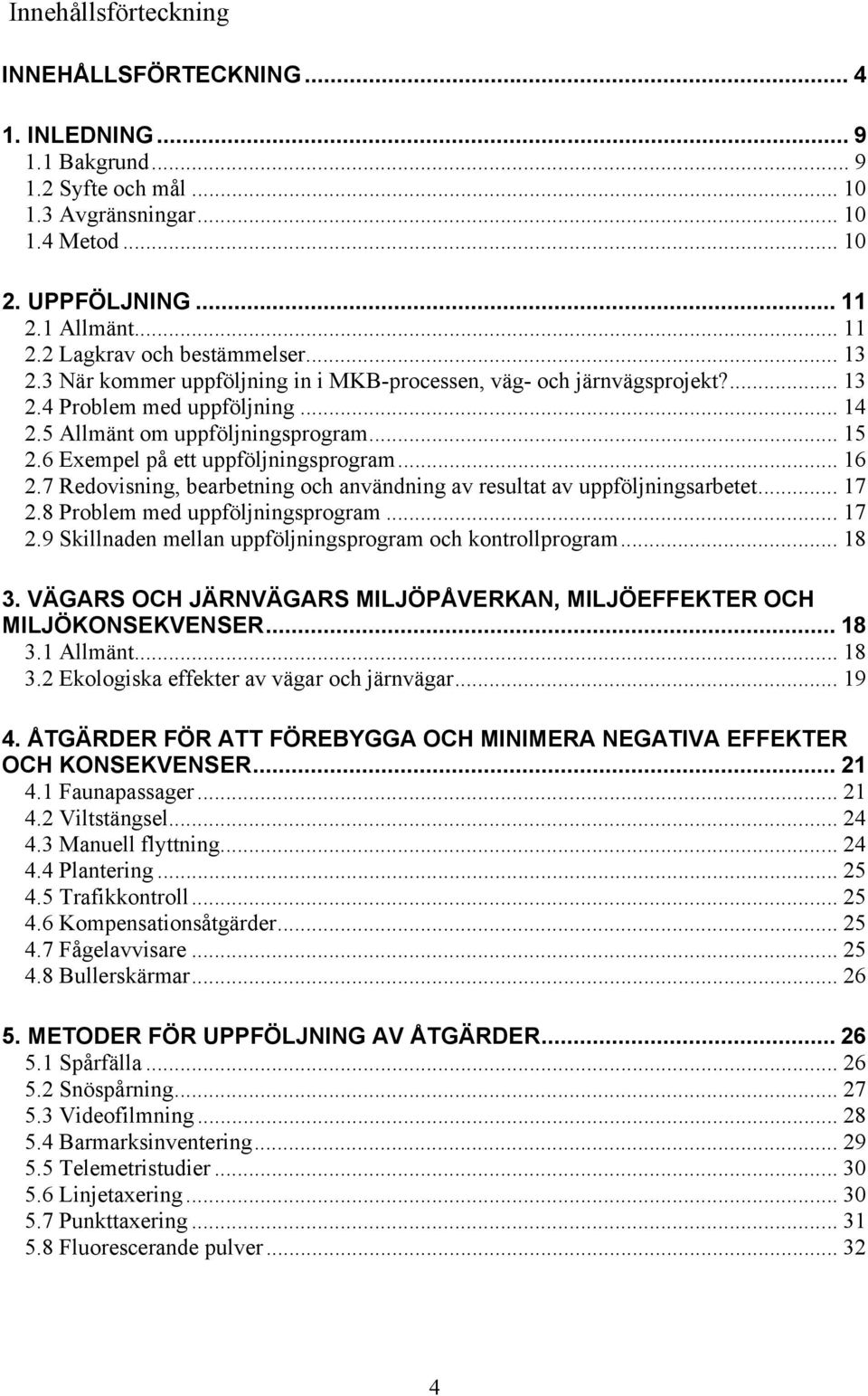 .. 16 2.7 Redovisning, bearbetning och användning av resultat av uppföljningsarbetet... 17 2.8 Problem med uppföljningsprogram... 17 2.9 Skillnaden mellan uppföljningsprogram och kontrollprogram.