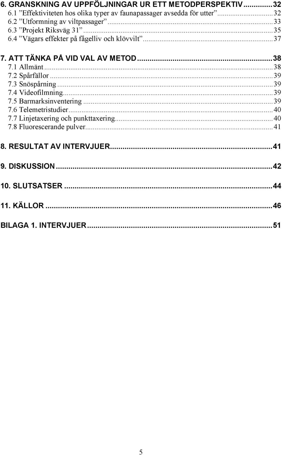 ..39 7.3 Snöspårning...39 7.4 Videofilmning...39 7.5 Barmarksinventering...39 7.6 Telemetristudier...40 7.7 Linjetaxering och punkttaxering...40 7.8 Fluorescerande pulver.