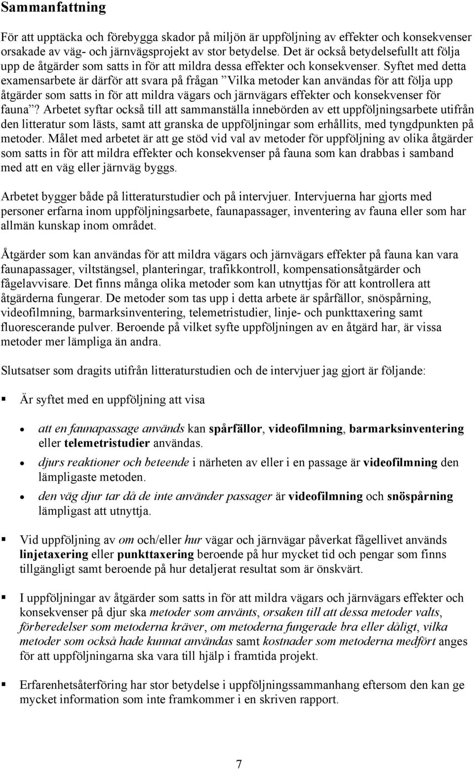 Syftet med detta examensarbete är därför att svara på frågan Vilka metoder kan användas för att följa upp åtgärder som satts in för att mildra vägars och järnvägars effekter och konsekvenser för