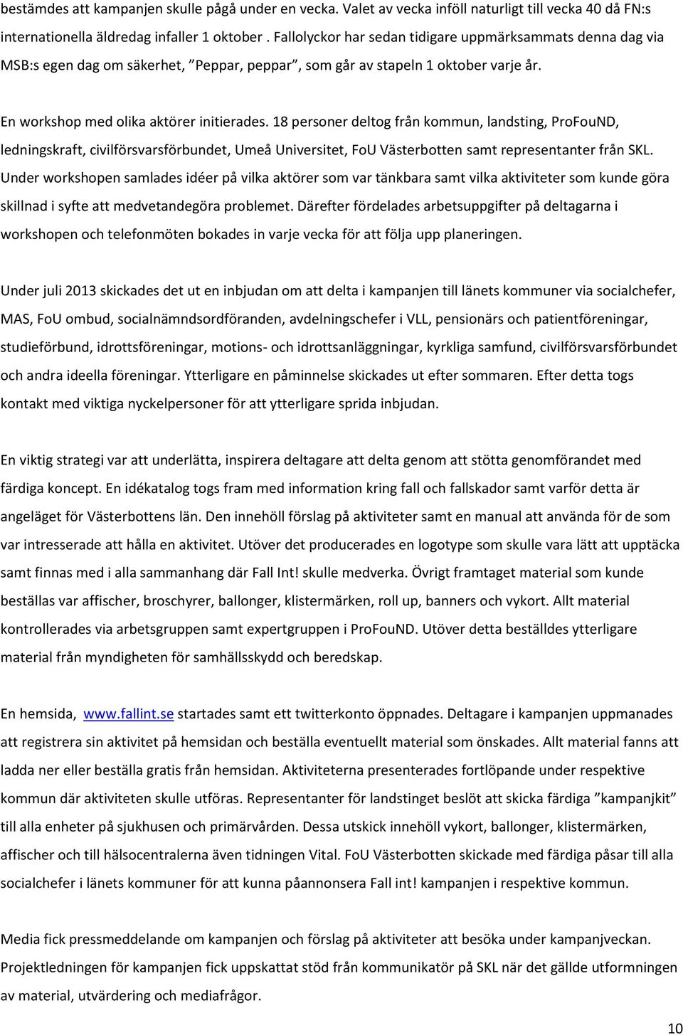 18 personer deltog från kommun, landsting, ProFouND, ledningskraft, civilförsvarsförbundet, Umeå Universitet, FoU Västerbotten samt representanter från SKL.