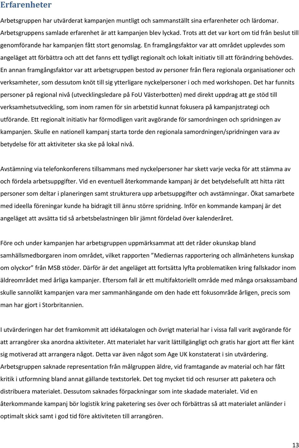 En framgångsfaktor var att området upplevdes som angeläget att förbättra och att det fanns ett tydligt regionalt och lokalt initiativ till att förändring behövdes.