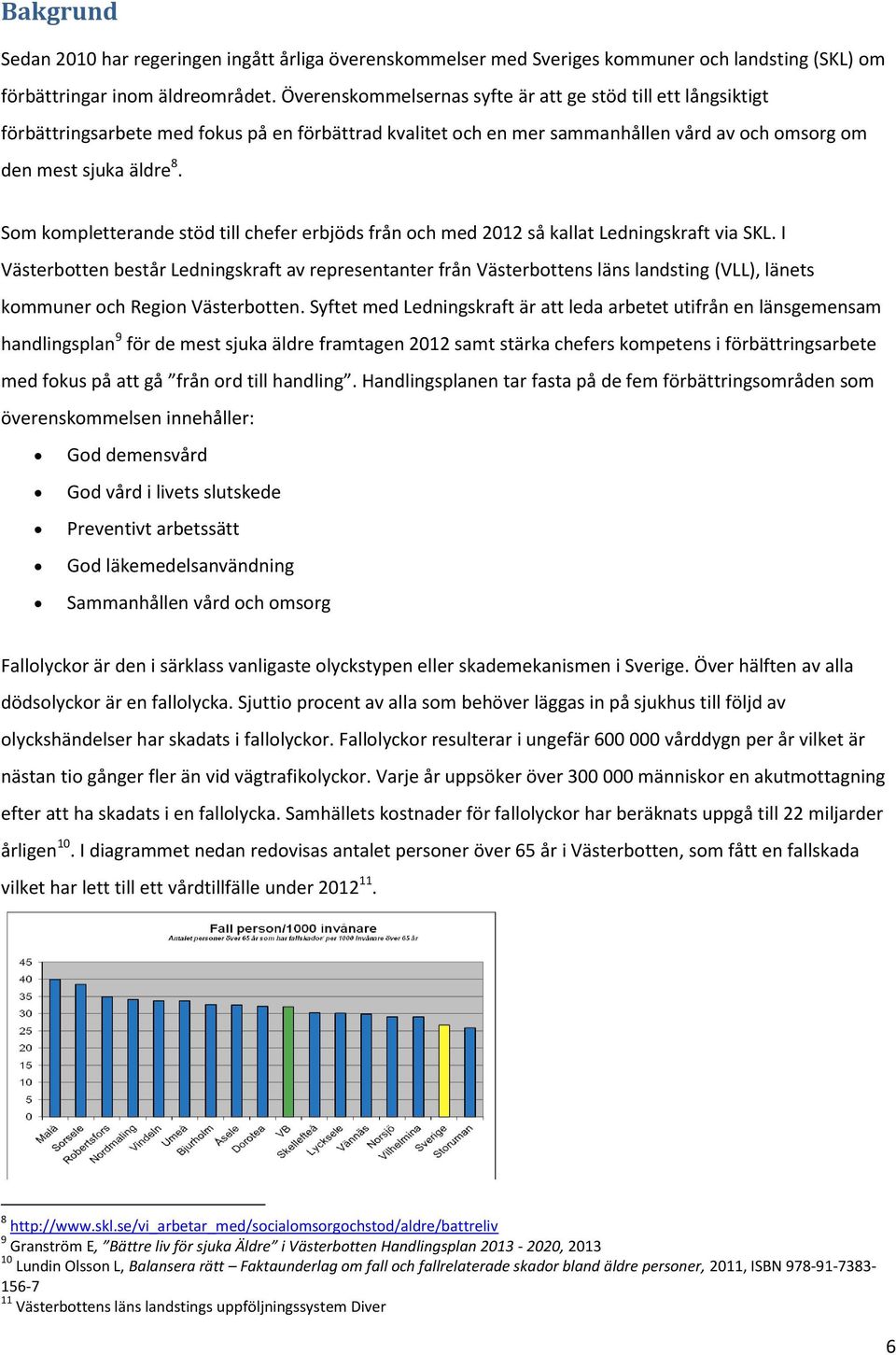 Som kompletterande stöd till chefer erbjöds från och med 2012 så kallat Ledningskraft via SKL.