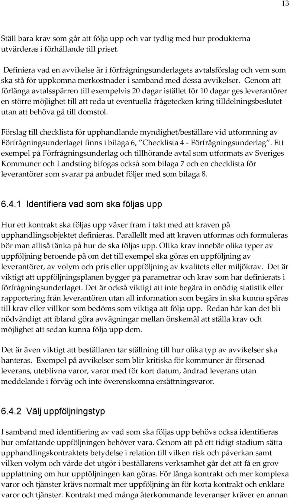 Genom att förlänga avtalsspärren till exempelvis 20 dagar istället för 10 dagar ges leverantörer en större möjlighet till att reda ut eventuella frågetecken kring tilldelningsbeslutet utan att behöva