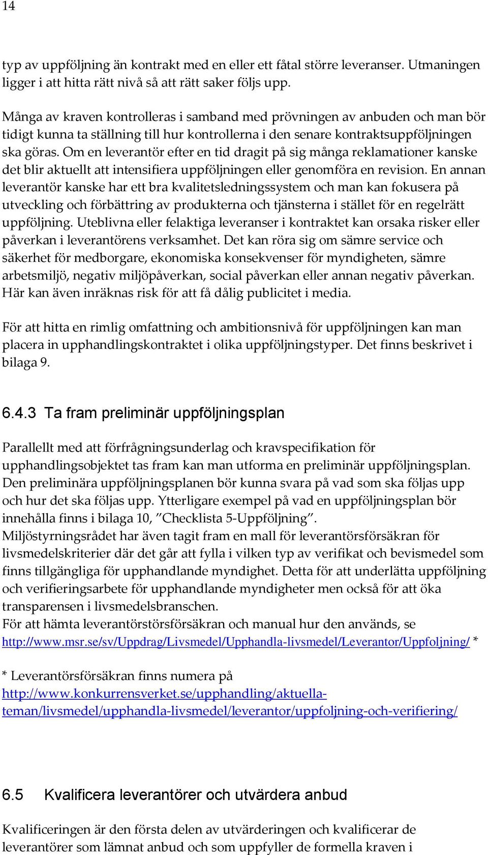 Om en leverantör efter en tid dragit på sig många reklamationer kanske det blir aktuellt att intensifiera uppföljningen eller genomföra en revision.