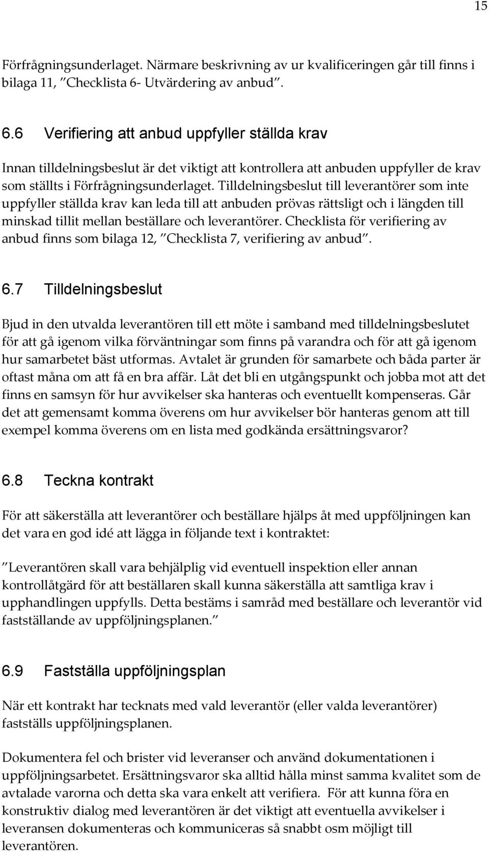 Tilldelningsbeslut till leverantörer som inte uppfyller ställda krav kan leda till att anbuden prövas rättsligt och i längden till minskad tillit mellan beställare och leverantörer.