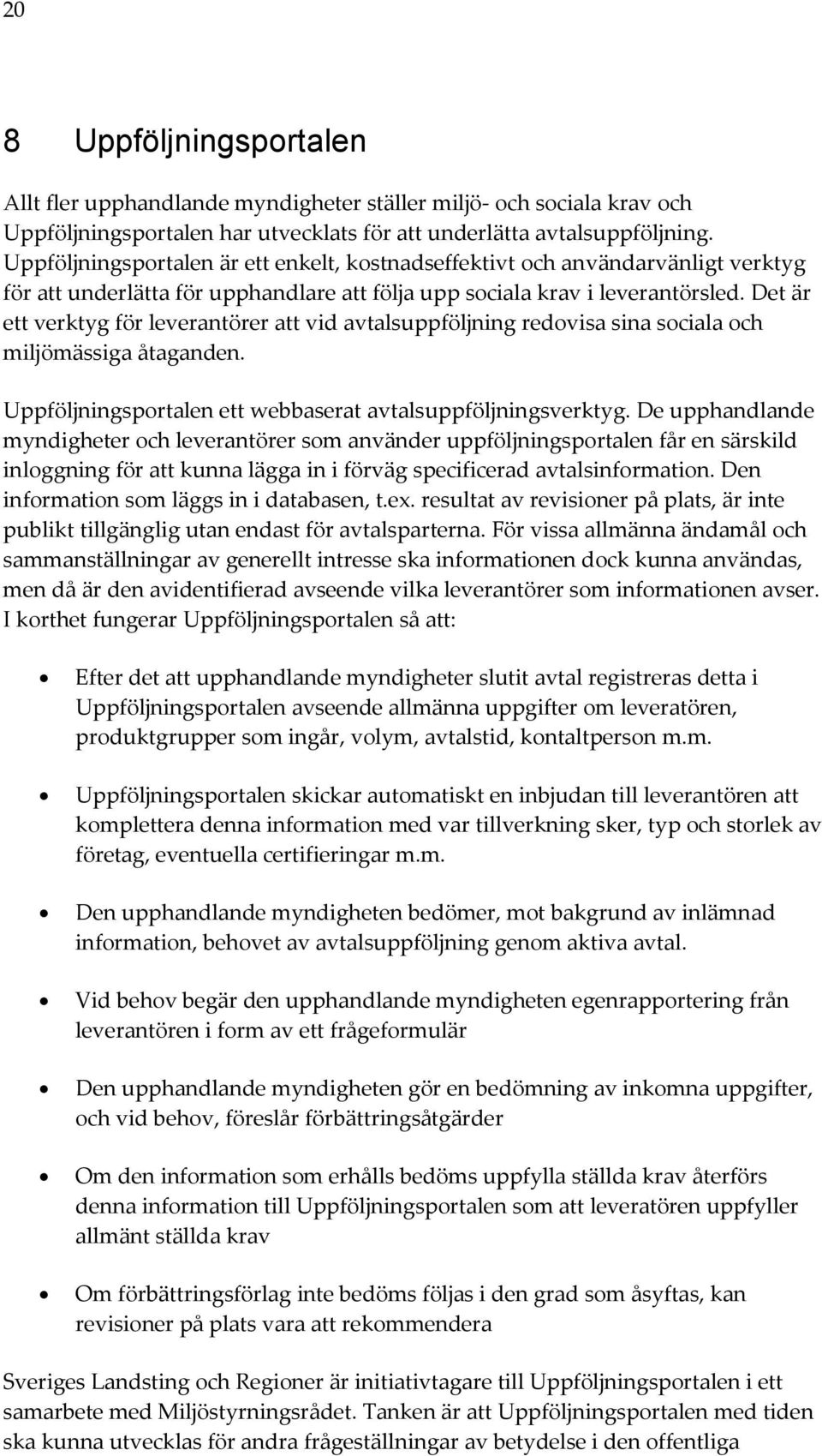 Det är ett verktyg för leverantörer att vid avtalsuppföljning redovisa sina sociala och miljömässiga åtaganden. Uppföljningsportalen ett webbaserat avtalsuppföljningsverktyg.