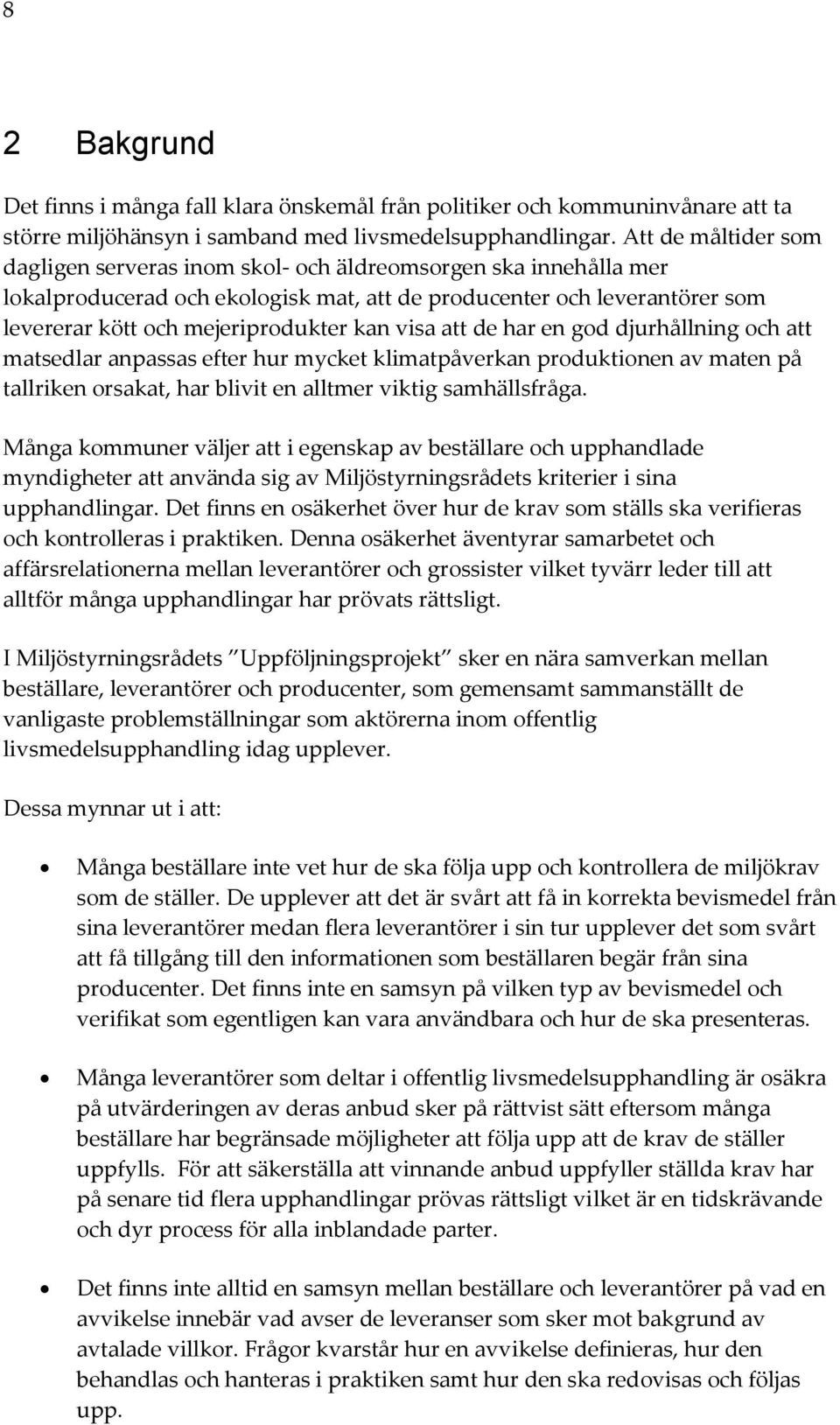 visa att de har en god djurhållning och att matsedlar anpassas efter hur mycket klimatpåverkan produktionen av maten på tallriken orsakat, har blivit en alltmer viktig samhällsfråga.