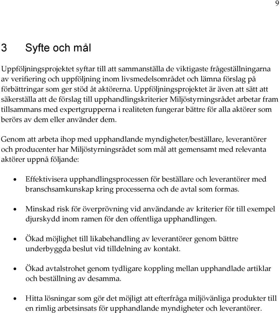 Uppföljningsprojektet är även att sätt att säkerställa att de förslag till upphandlingskriterier Miljöstyrningsrådet arbetar fram tillsammans med expertgrupperna i realiteten fungerar bättre för alla