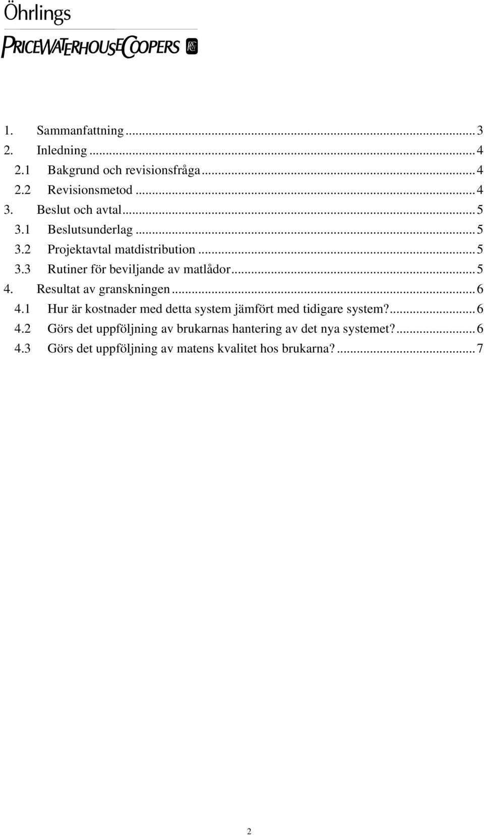 ..5 4. Resultat av granskningen...6 4.1 Hur är kostnader med detta system jämfört med tidigare system?...6 4.2 Görs det uppföljning av brukarnas hantering av det nya systemet?