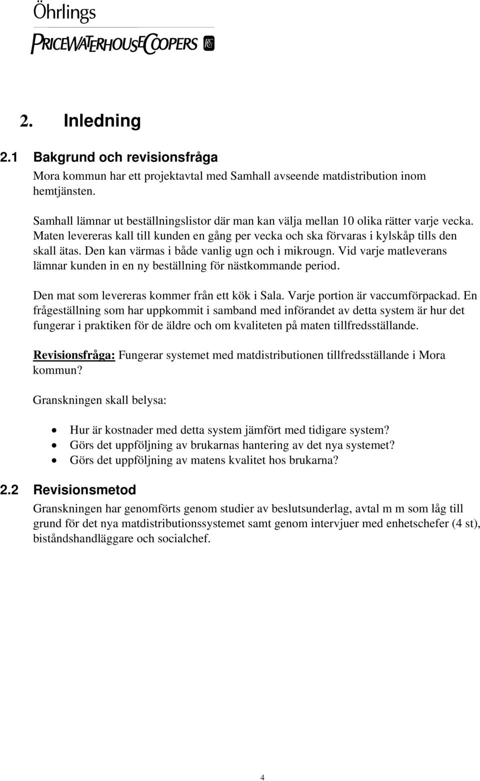 Den kan värmas i både vanlig ugn och i mikrougn. Vid varje matleverans lämnar kunden in en ny beställning för nästkommande period. Den mat som levereras kommer från ett kök i Sala.