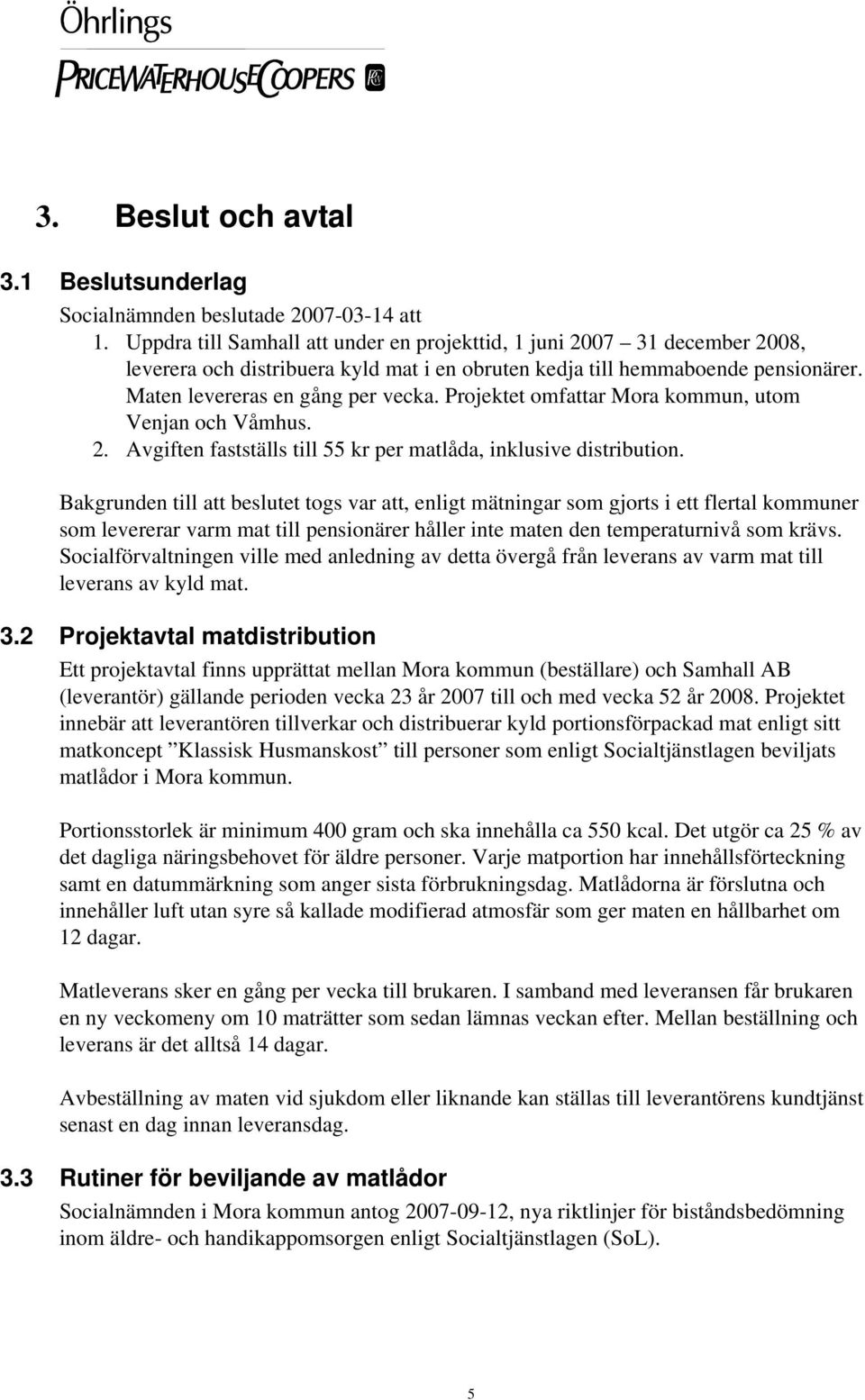 Projektet omfattar Mora kommun, utom Venjan och Våmhus. 2. Avgiften fastställs till 55 kr per matlåda, inklusive distribution.