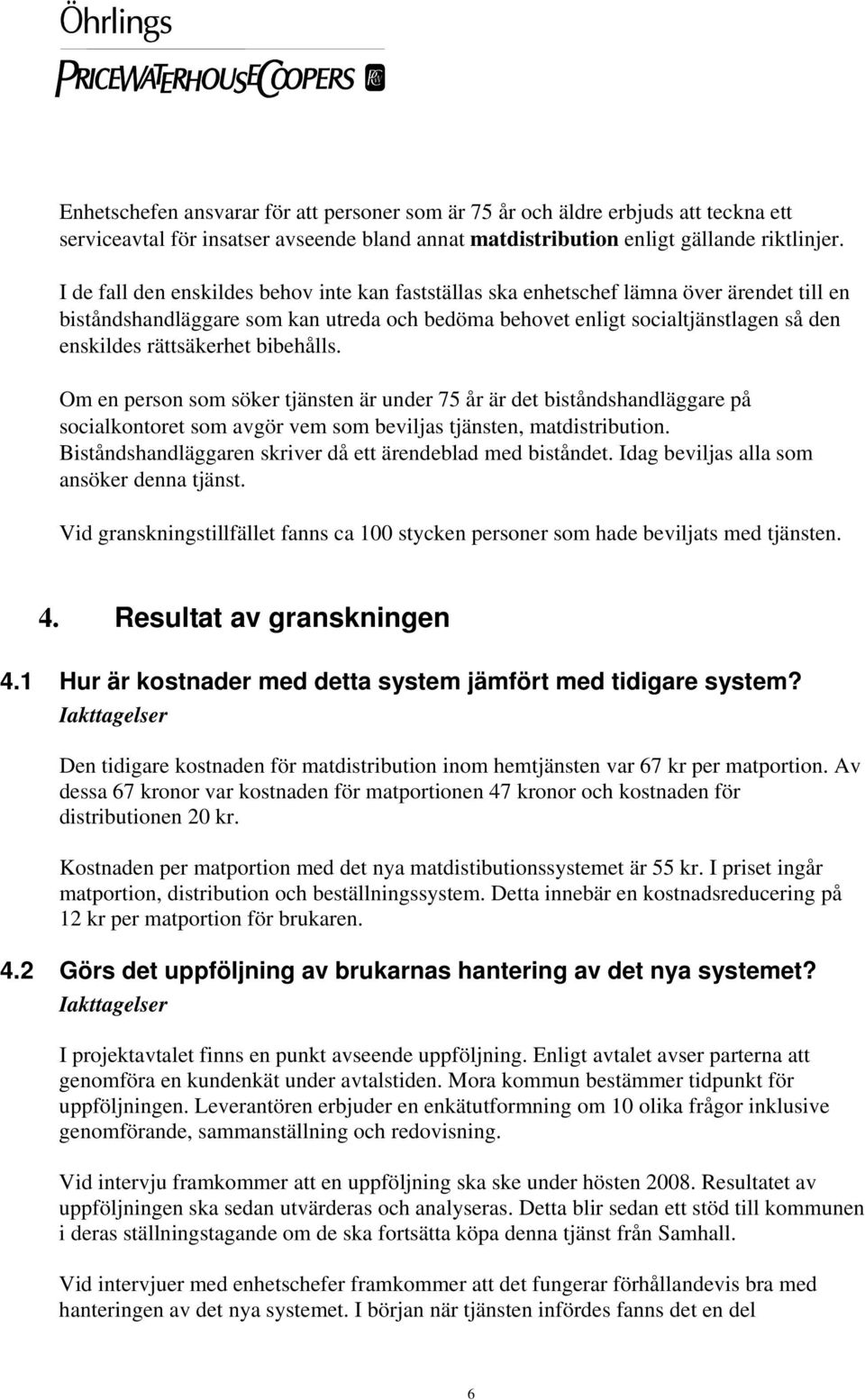 rättsäkerhet bibehålls. Om en person som söker tjänsten är under 75 år är det biståndshandläggare på socialkontoret som avgör vem som beviljas tjänsten, matdistribution.