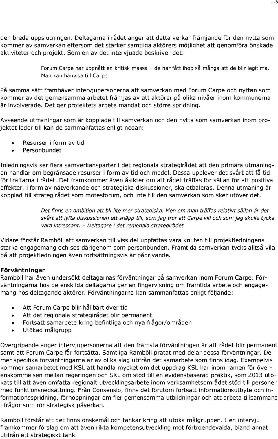 Som en av det intervjuade beskriver det: Forum Carpe har uppnått en kritisk massa de har fått ihop så många att de blir legitima. Man kan hänvisa till Carpe.