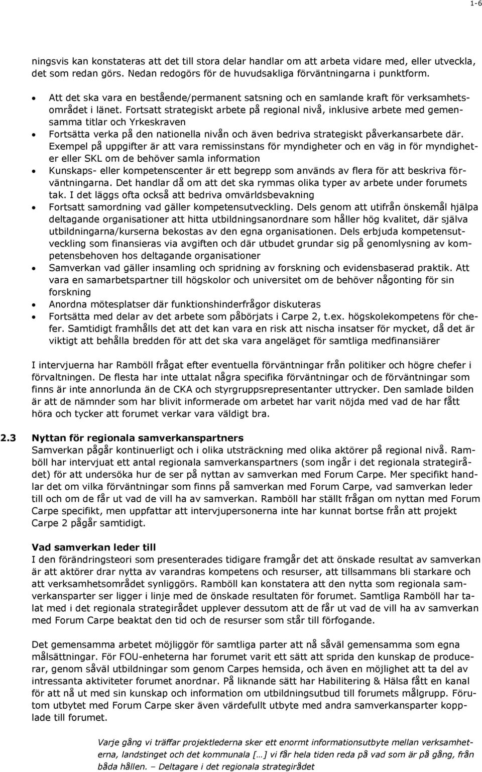 Fortsatt strategiskt arbete på regional nivå, inklusive arbete med gemensamma titlar och Yrkeskraven Fortsätta verka på den nationella nivån och även bedriva strategiskt påverkansarbete där.