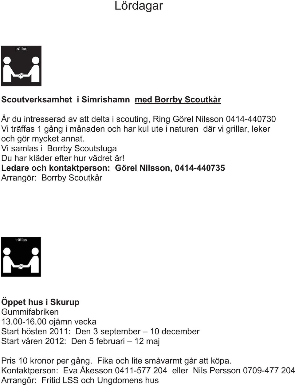 Ledare och kontaktperson: Görel Nilsson, 0414-440735 Arrangör: Borrby Scoutkår Öppet hus i Skurup Gummifabriken 13.00-16.